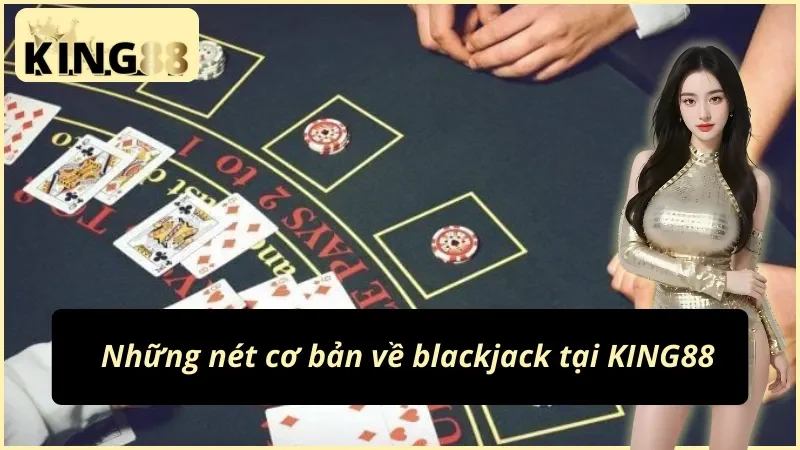 Blackjack KING88 - Con Đường Trở Thành Triệu Phú Của Bet Thủ Năm 2025 2 Tổng quan về blackjack tại KING88