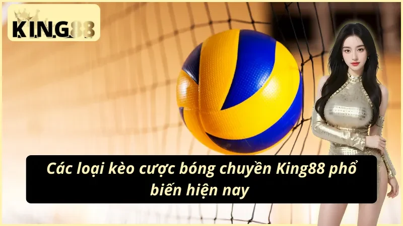 Bóng Chuyền King88 - Đặt Cược Thông Minh Nhận Ngay Chiến Thắng 3 Một số kèo cá cược bóng chuyền King88 được yêu thích