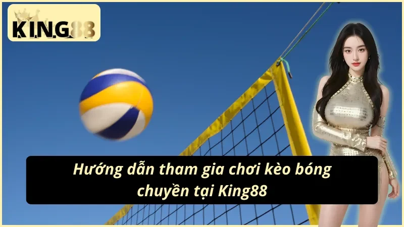 Bóng Chuyền King88 - Đặt Cược Thông Minh Nhận Ngay Chiến Thắng 4 Hướng dẫn cách tham gia đặt kèo bóng chuyền King88