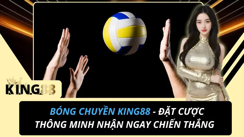Bóng Chuyền King88 - Đặt Cược Thông Minh Nhận Ngay Chiến Thắng 1 Bóng Chuyền