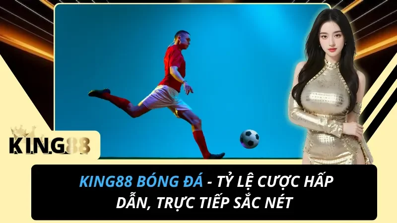 King88 Bóng Đá - Tỷ Lệ Cược Hấp Dẫn, Trực Tiếp Sắc Nét 2 Bóng Đá