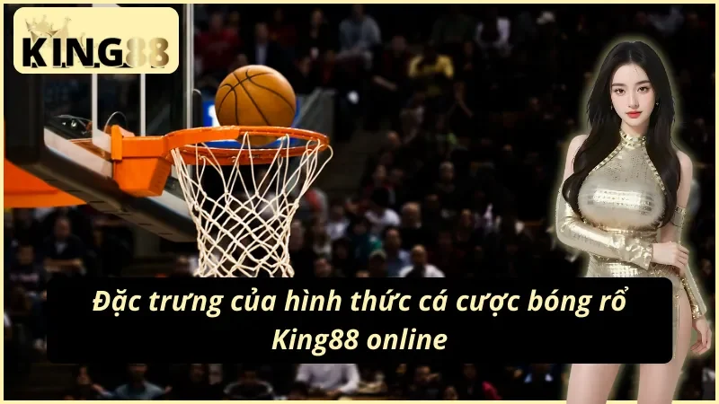 Bóng Rổ King88: Thiên Đường Cá Cược Thể Thao Trực Tuyến 2 Giới thiệu về hình thức cược bóng rổ King88