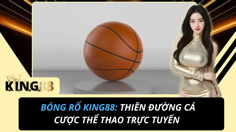 Bóng Rổ King88: Thiên Đường Cá Cược Thể Thao Trực Tuyến 1 Bóng Rổ