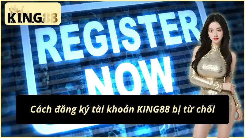 Cách Đăng Ký Tài Khoản KING88 - Kho Báu Cá Cược Đẳng Cấp 4 Cách đăng ký tài khoản KING88 khi bị mắc lỗi