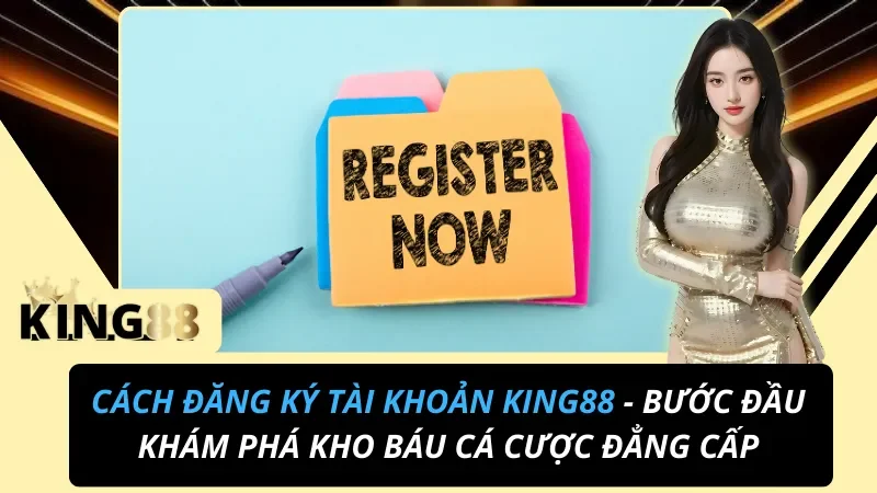 Cách Đăng Ký Tài Khoản KING88 - Kho Báu Cá Cược Đẳng Cấp 8 Cách Đăng Ký Tài Khoản