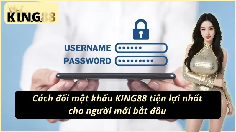 Cách Đổi Mật Khẩu KING88 Dễ Dàng Nhất 2025 Cho Tân Thủ 2 Cách đổi mật khẩu KING88 tiện lợi nhất hiện nay