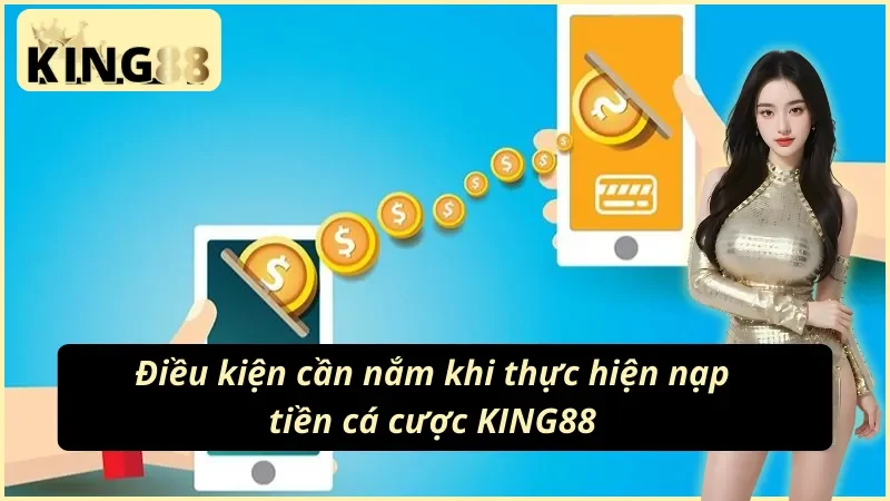 Cách Nạp Tiền KING88 – Dễ Như Ăn Kẹo, Làm 1 Lần Là Nhớ 2 Các quy định cần nắm trong các cách nạp tiền KING88 online