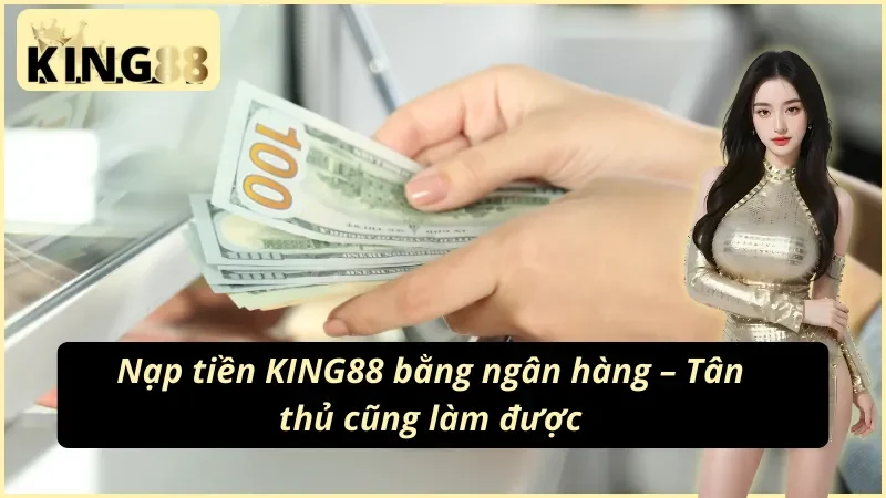 Cách Nạp Tiền KING88 – Dễ Như Ăn Kẹo, Làm 1 Lần Là Nhớ 3 Cách nạp tiền KING88 bằng ngân hàng trơn tru nhất!