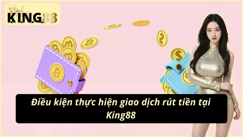 Cách Rút Tiền King88 - Hướng Dẫn Siêu Chi Tiết Từ A Đến Z 1 Các điều kiện cần đáp ứng trong cách rút tiền King88