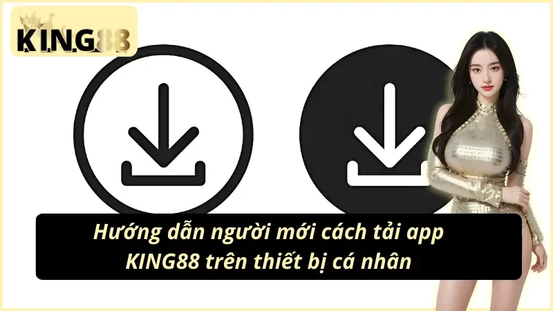 Cách Tải App KING88 Nhanh Chóng Và Hiệu Quả Nhất Năm 2025 2 Cách tải app KING88 trên thiết bị cá nhân