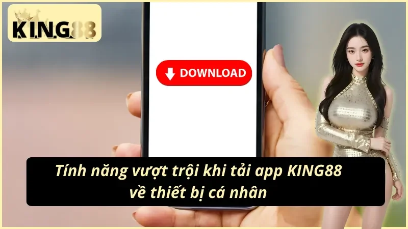 Cách Tải App KING88 Nhanh Chóng Và Hiệu Quả Nhất Năm 2025 3 Một số tính năng vượt trội mà cách tải app KING88 giải đáp cho bạn