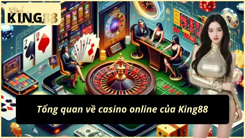 Casino Online King88 - Thiên Đường Làm Giàu Nhanh Chóng Cho Cược Thủ 2 Những thông tin cơ bản về casino online
