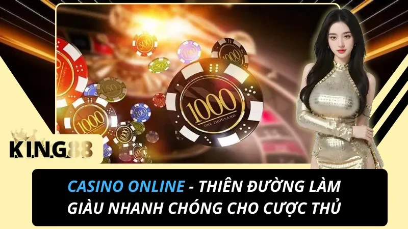 Casino Online King88 - Thiên Đường Làm Giàu Nhanh Chóng Cho Cược Thủ 4 Casino Online