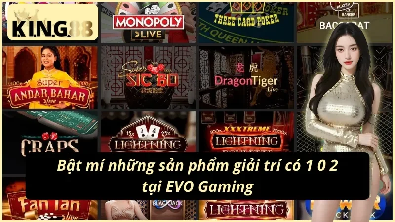 EVO Gaming KING88 - Sảnh Casino Ăn Khách Nhất Mọi Thời Đại 4 Các sản phẩm giải trí có 1 0 2 tại EVO Gaming KING88