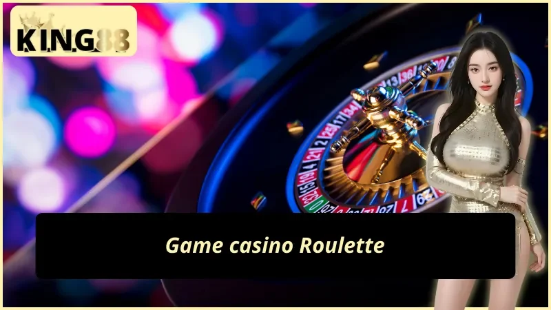 EVO Gaming KING88 - Sảnh Casino Ăn Khách Nhất Mọi Thời Đại 5 Game casino Roulette tại EVO Gaming KING88
