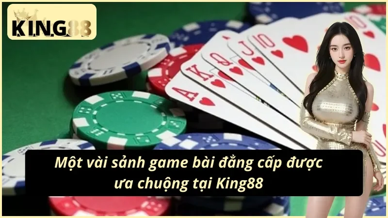 Game Bài King88 - Sảnh Cược Đẳng Cấp, Đổi Thưởng Uy Tín 3 Những sảnh game bài King88 được yêu thích bậc nhất