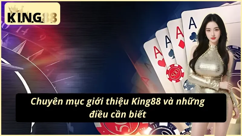 Giới Thiệu King88 - Nhà Cái Giải Trí Trực Tuyến Hàng Đầu Việt Nam 2 Thông tin chung về chuyên mục giới thiệu King88