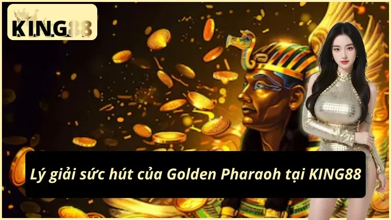 Golden Pharaoh KING88 – Bí Ẩn Kho Báu Và Vòng Quay Triệu Đô 5 Tổng hợp ưu điểm của nổ hũ Golden Pharaoh KING88