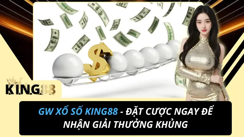 GW Xổ Số KING88 - Đặt Cược Ngay Để Nhận Giải Thưởng Khủng 5 GW Xổ Số
