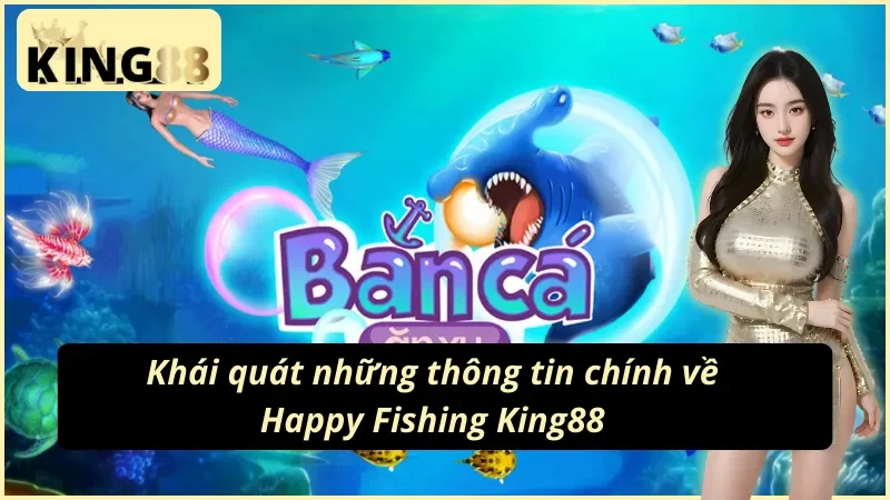 Happy Fishing King88 Hành Trình Trở Thành Thợ Săn Cá Top 1 2 Tổng quan về Happy Fishing King88