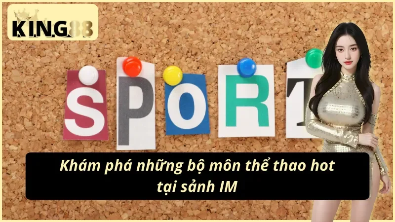 IM Thể Thao KING88 - Theo Dõi Trận Đấu So Tài Kinh Điển 4 Thưởng thức màn so tài đỉnh cao của nhiều bộ môn trong IM Thể Thao KING88
