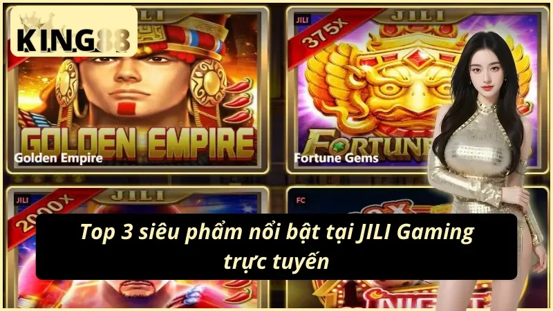 JILI Gaming KING88 Hội Tụ Trò Chơi Đổi Thưởng Đỉnh Cao 4 Điểm qua 3 game đổi thưởng ăn khách tại JILI Gaming KING88