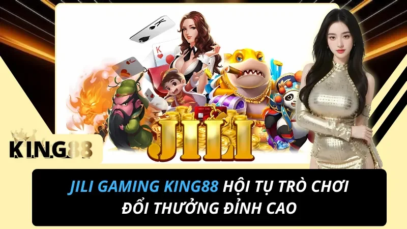 JILI Gaming KING88 Hội Tụ Trò Chơi Đổi Thưởng Đỉnh Cao 8 JILI Gaming
