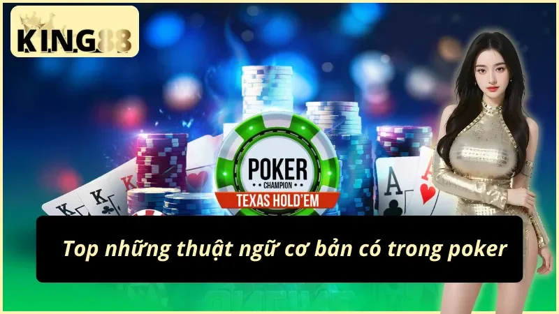Poker KING88 - Game Bài Giải Trí Số Một Thế Giới Năm 2025 4 Chi tiết các thuật ngữ có trong poker cho bet thủ