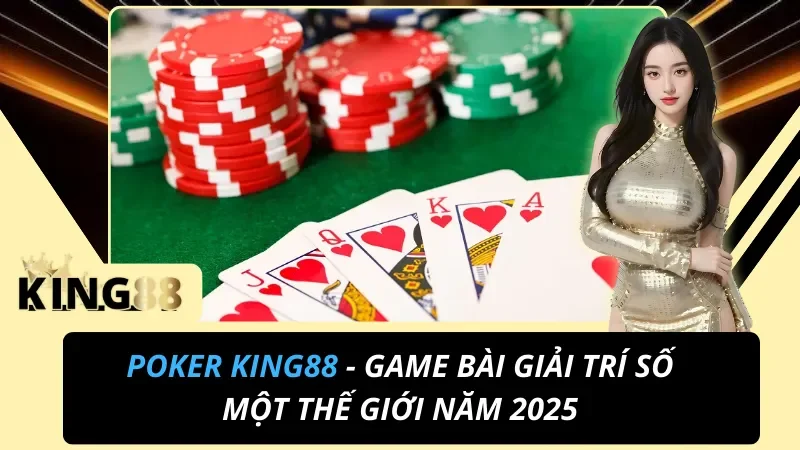 Poker KING88 - Game Bài Giải Trí Số Một Thế Giới Năm 2025 2 Poker