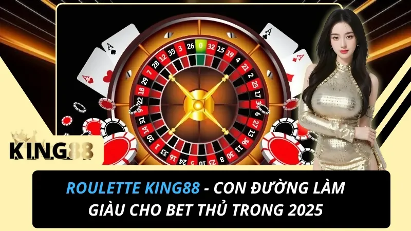 Roulette KING88 - Con Đường Làm Giàu Cho Bet Thủ Trong 2025 1 Roulette