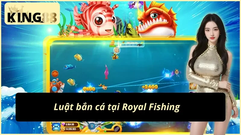 Royal Fishing King88 - Chinh Phục Phần Thưởng Dưới Đại Dương 3 Luật săn cá đổi thưởng Royal Fishing King88