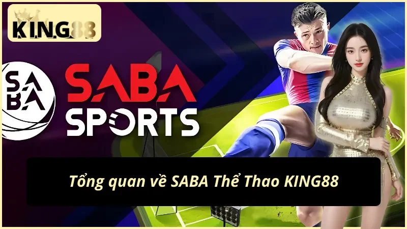 SABA Thể Thao KING88 Hòa Chung Không Khí Cá Cược Kịch Tính 2 Đôi nét về sảnh SABA Thể Thao KING88 hàng đầu