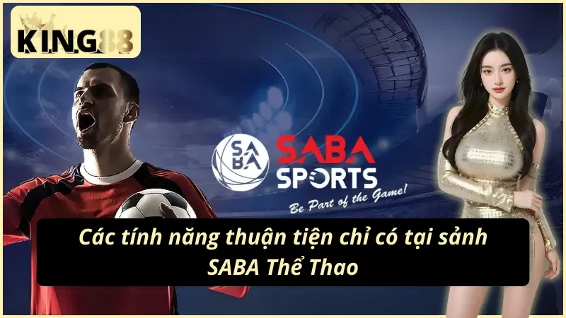 SABA Thể Thao KING88 Hòa Chung Không Khí Cá Cược Kịch Tính 5 SABA Thể Thao KING88 nổi bật với các tính năng hữu ích