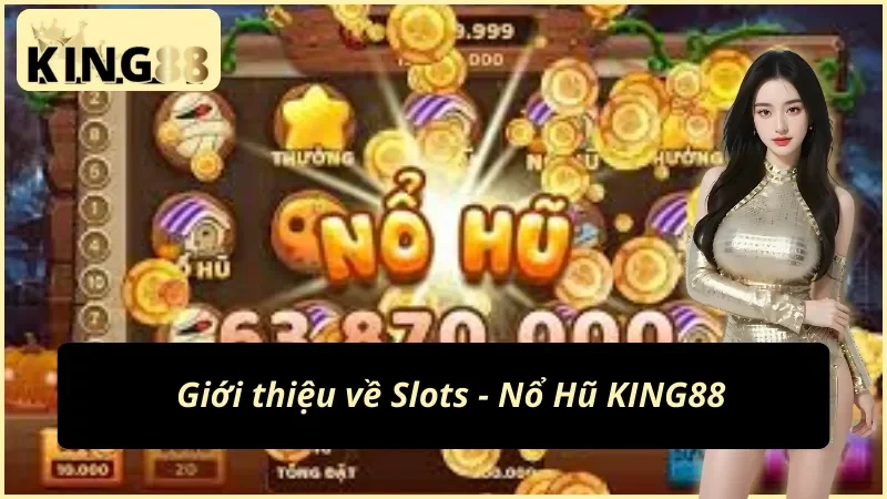 Slots - Nổ Hũ KING88: Cơ Hội Chinh Phục Giàu Sang Tiềm Năng 2 Thông tin chung về Slots - Nổ Hũ KING88