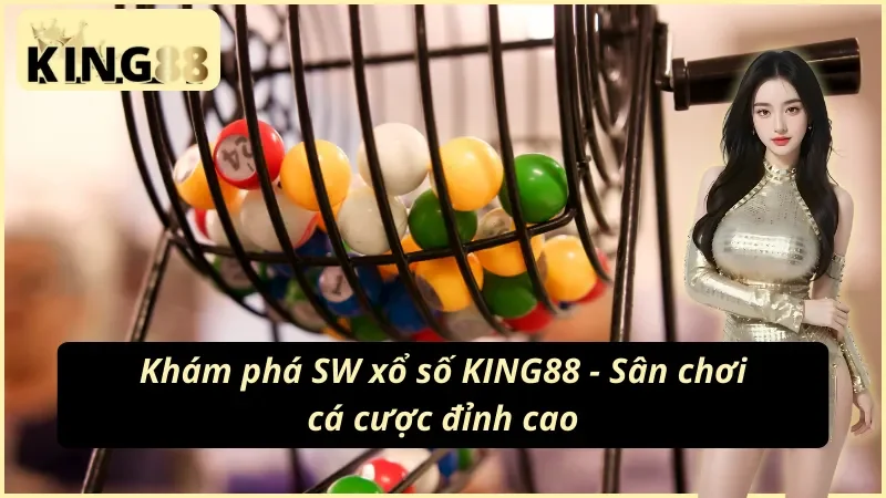 SW Xổ Số KING88 – Sân Chơi Cá Cược Xổ Số An Toàn Và Hấp Dẫn 2 Khám phá SW xổ số KING88 sân chơi cá cược đỉnh cao