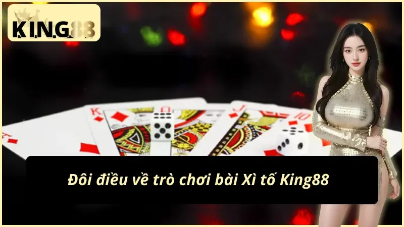 Xì Tố King88 - Cơ Hội Làm Giàu Nhanh Chóng Và Dễ Dàng 2 Vài nét về game bài Xì tố King88 thú vị