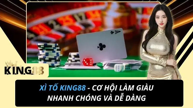 Xì Tố King88 - Cơ Hội Làm Giàu Nhanh Chóng Và Dễ Dàng 2 Xì Tố