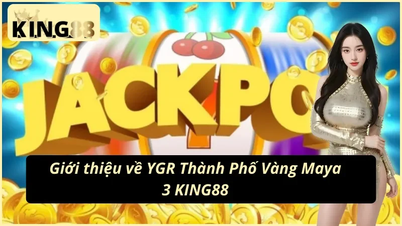 YGR Thành Phố Vàng Maya 3 KING88: Kho Báu Cổ Đại Bất Ngờ 2 Tổng quan về nổ hũ YGR Thành Phố Vàng Maya 3 KING88